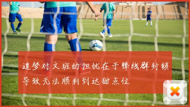 追梦对文班的担忧在于锋线群封锁导致无法顺利到达甜点位