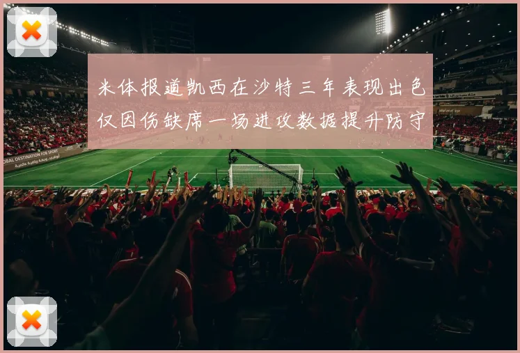 米体报道凯西在沙特三年表现出色仅因伤缺席一场进攻数据提升防守工作有所减少
