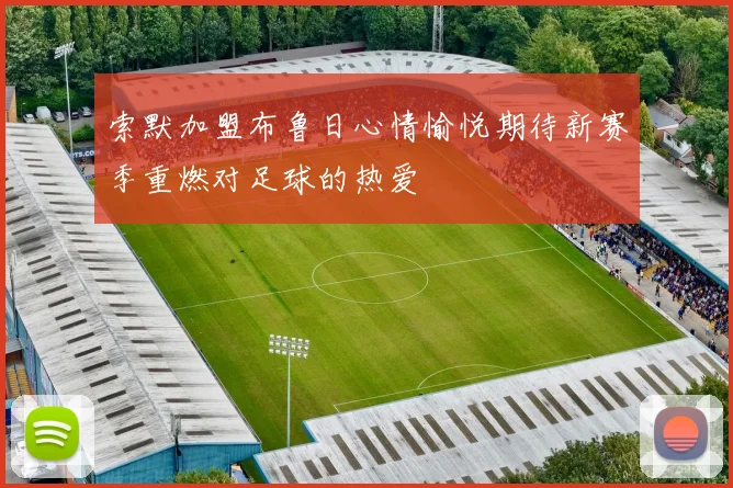 索默加盟布鲁日心情愉悦期待新赛季重燃对足球的热爱